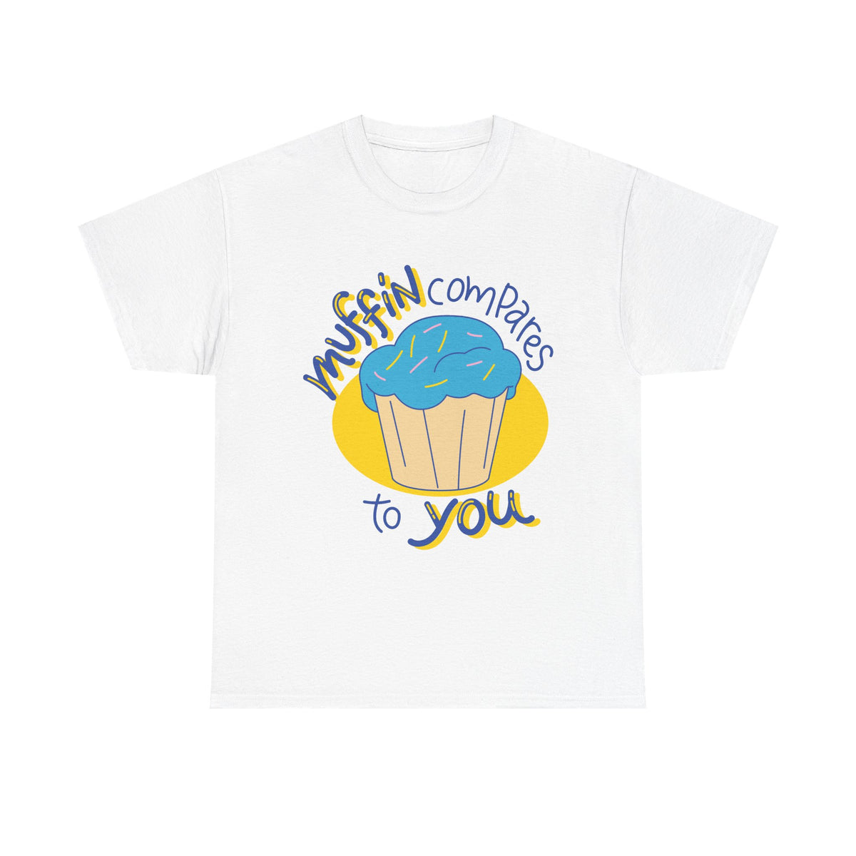 Muffin Compares To You T-Shirt
