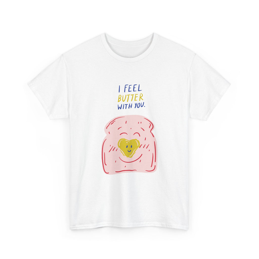I Feel Butter With You T-Shirt