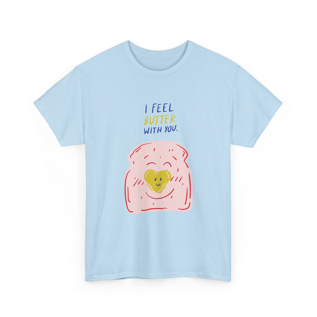 I Feel Butter With You T-Shirt