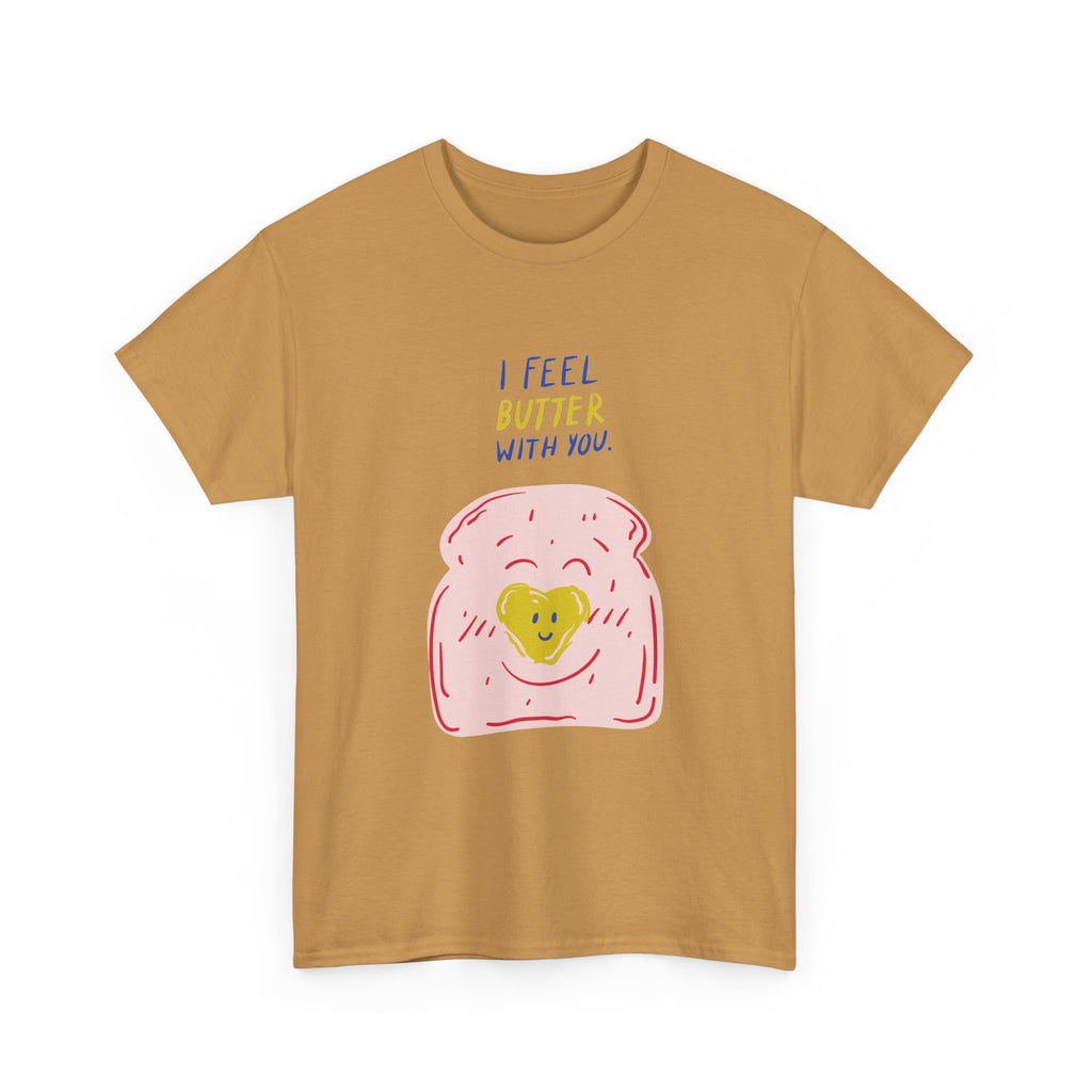 I Feel Butter With You T-Shirt